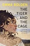 The Tiger and the Cage by Emma Bolden