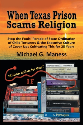 When Texas Prison Scams Religion: Stop the Fools’ Parade of State Ordination of Child Torturers & the Executive Culture of Cover Ups Cultivating This for 25 Years (Paperback)