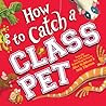 How to Catch a Class Pet by Alice Walstead