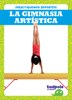 La gimnasia artística (Gymnastics) (Tadpole Books Spanish Edition: ¡Practiquemos deportes! (Let's Play Sports!))
