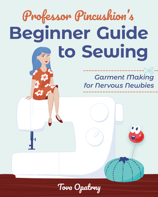 Professor Pincushion's Beginner Guide to Sewing: Garment Making for Nervous Newbies (Paperback)