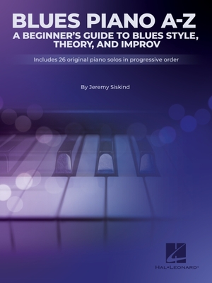 Blues Piano A-Z: A Beginner's Guide to Blues Style, Theory, and Improv by Jeremy Siskind | Piano Sheet Music Songbook for Intermediate Pianists with 26 Original Pieces and Exercises