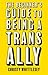 The Beginner's Guide to Being a Trans Ally by Christy Whittlesey