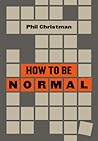 How to Be Normal
