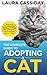 The Complete Guide to Adopting a Cat: Preparing for, Selecting, Raising, Training, and Loving Your New Adopted Cat or Kitten