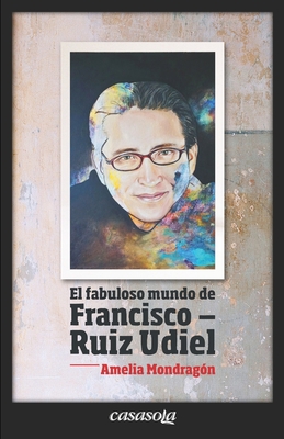 El fabuloso mundo de Francisco Ruiz Udiel (Spanish Edition)