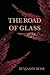 The Road Of Glass by Benjamin Rose