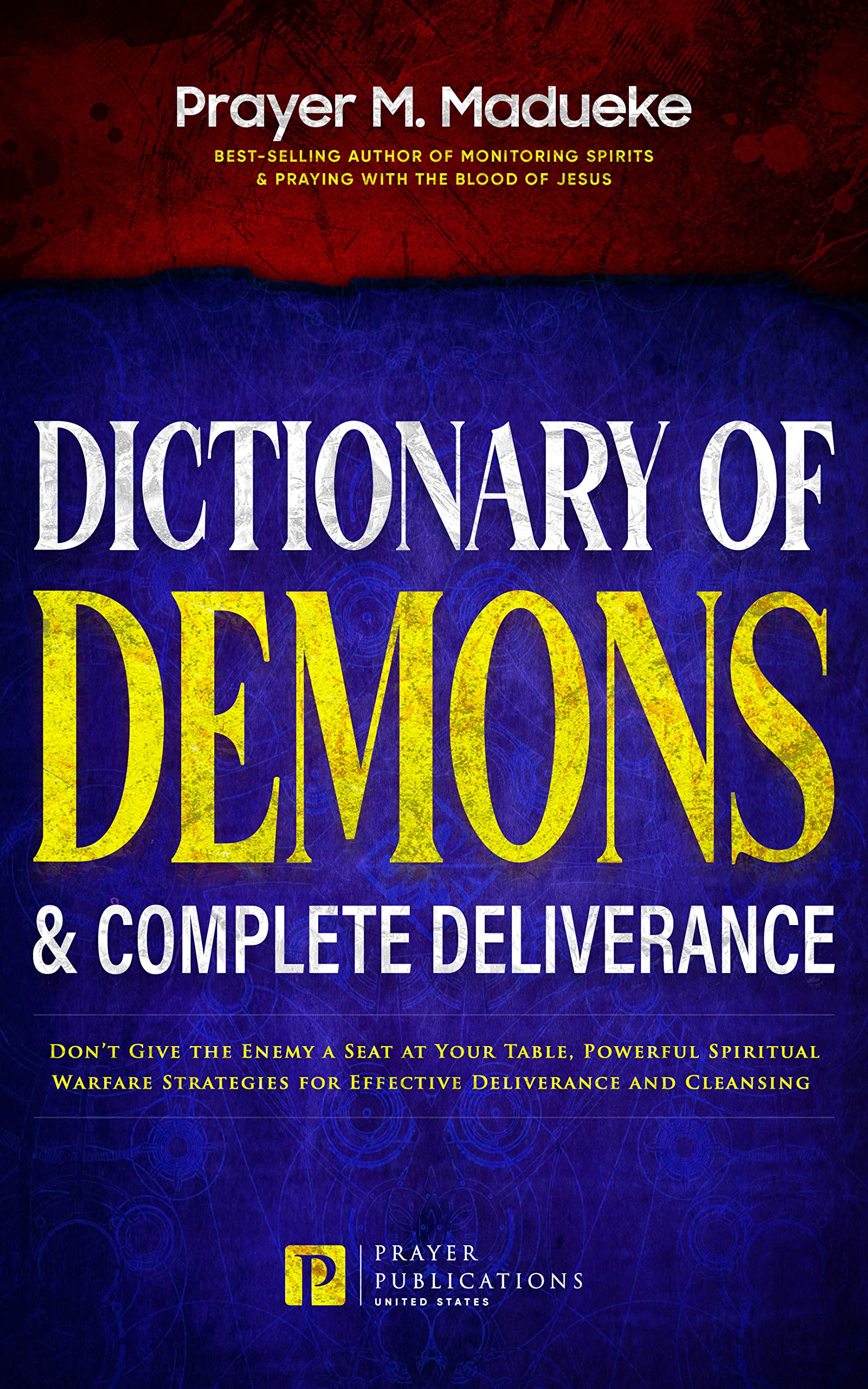 Dictionary of Demons & Complete Deliverance: Don’t Give the Enemy a Seat at Your Table, Powerful Spiritual Warfare Strategies for Effective Deliverance ... Breaking Demonic Curses, Cast Out Demons) (Kindle Edition)