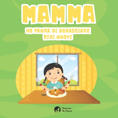 Mamma Ho Paura di Assaggiare Cibi Nuovi - Ediz. a colori: Trasforma la paura in coraggio (Italian Edition)