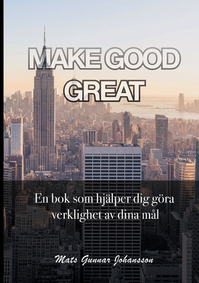 Make Good Great: En bok som hjälper dig göra verklighet av dina mål (Swedish Edition)