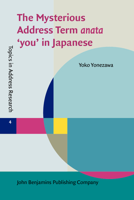 The Mysterious Address Term anata 'you' in Japanese (Topics in Address Research)
