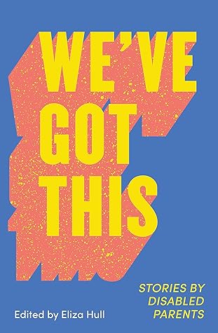 We've Got This: Stories by Disabled Parents