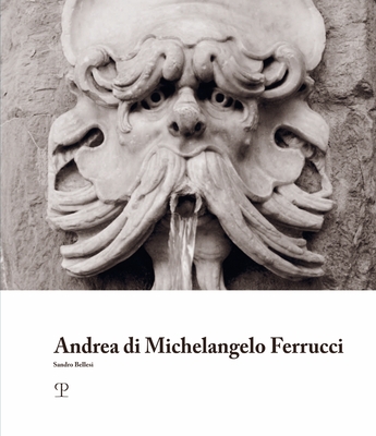 Andrea di Michelangelo Ferrucci: Bizzarrie fantastiche e tradizione nella scultura fiorentina al tempo dei granduchi Ferdinando I e Cosimo II de’ ... di Belle Arti di Firenze) (Italian Edition)