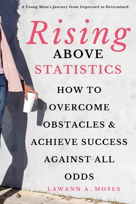 Rising Above Statistics: How To Overcome Obstacles & Achieve Success Against All Odds
