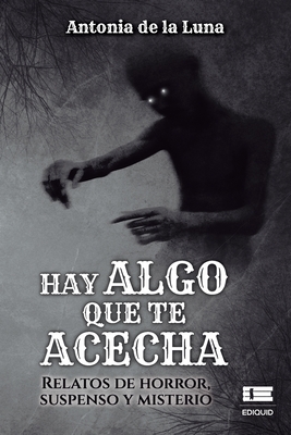 Hay algo que te acecha: Relatos de horror, suspenso y misterio (Spanish Edition)