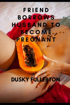 FRIEND BORROWS HUSBAND TO BECOME PREGNANT