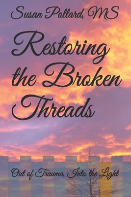 Restoring the Broken Threads: Out of Trauma, Into the Light (Paperback)