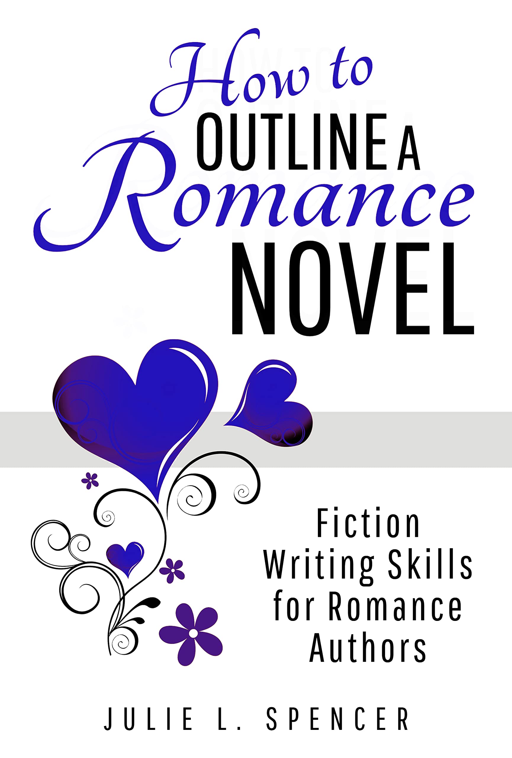How to Outline a Romance Novel: Fiction Writing Skills for Romance Authors (How to Write Romance)