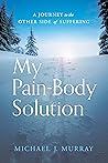 My Pain-Body Solution: A Journey to the Other Side of Suffering