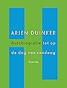 Autobiografie tot op de dag van gisteren by Arjen Duinker Autobiografie tot op de dag van gisteren by Arjen Duinker