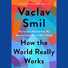 How the World Really Works: A Scientist’s Guide to Our Past, Present and Future