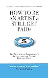 How To Be An Artist and Still Get Paid?: The Science of Becoming An Artist, and The Art of Getting Paid. How To Be An Artist and Still Get Paid?: The Science of Becoming An Artist, and The Art of Getting Paid.