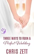 Three Ways to Ruin a Perfect Wedding