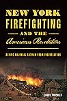 New York Firefighting and the American Revolution: Saving Colonial Gotham from Incineration