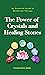 The Power of Crystals and Healing Stones by Cassandra Jade