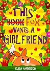 This Fox Wants a Girlfriend: A Funny Interactive Valentine Book for Kids ages 4 - 8 upwards (This Book 10)