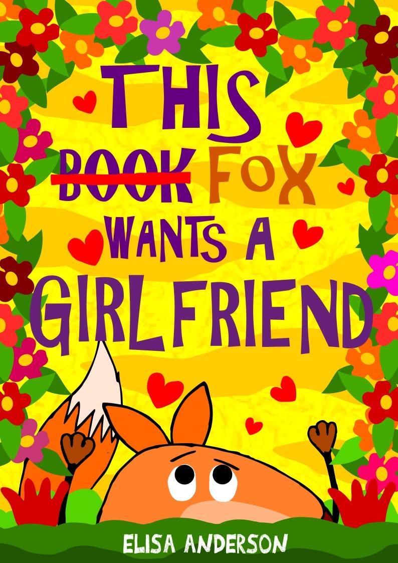 This Fox Wants a Girlfriend: A Funny Interactive Valentine Book for Kids ages 4 - 8 upwards (This Book 10)