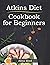 Atkins Diet Cookbook for Beginners by Alexa Reed