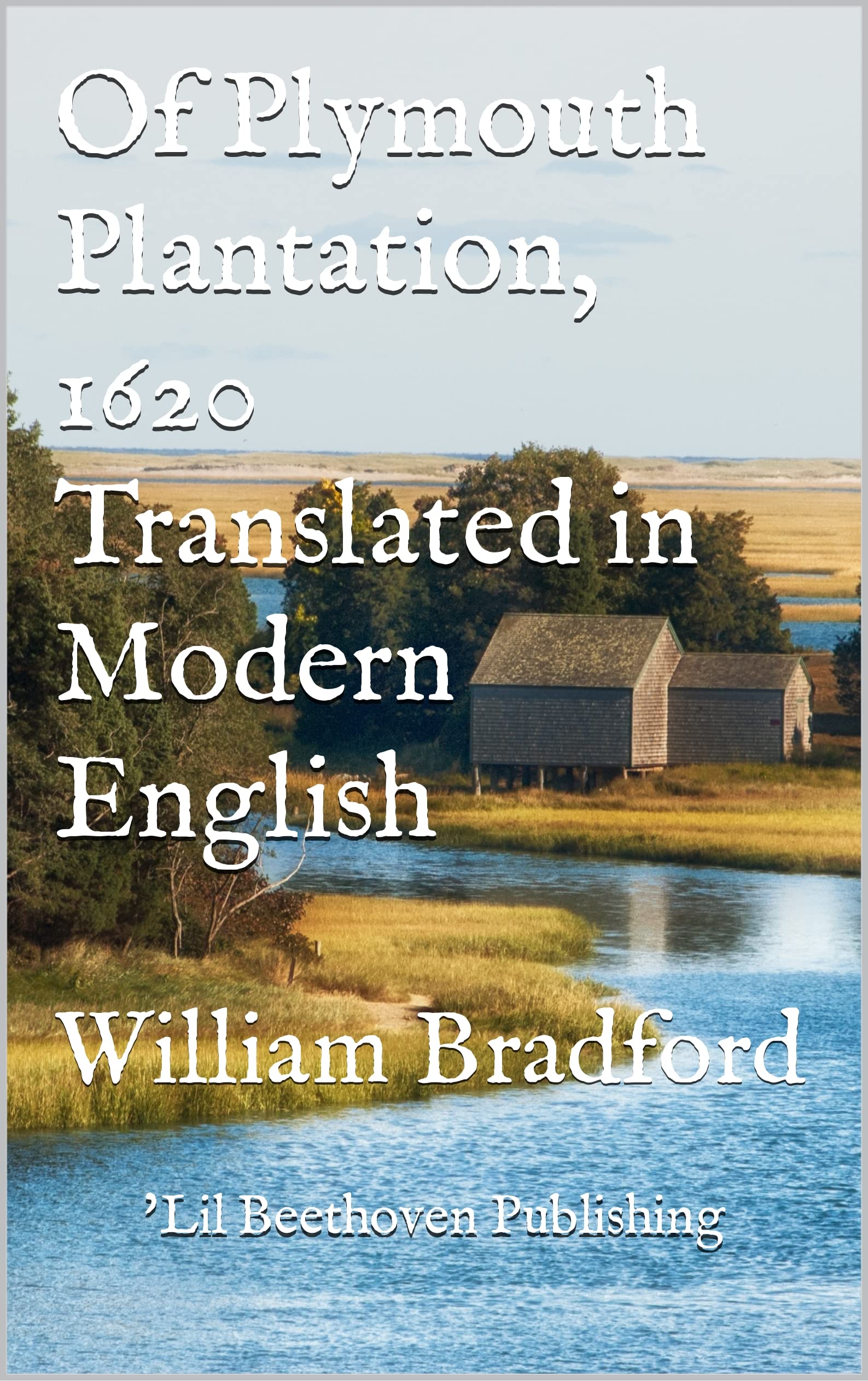 Of Plymouth Plantation, 1620 Translated in Modern English: William Bradford