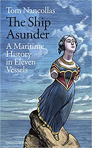 The Ship Asunder: A Maritime History in Eleven Vessels