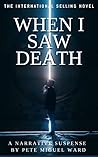 When I Saw Death by Pete Miguel Ward When I Saw Death by Pete Miguel Ward
