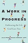A Work in Progress: Embracing the Life God Gave You