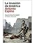 La invasión de América. Una nueva lectura de la conquista hispana de América