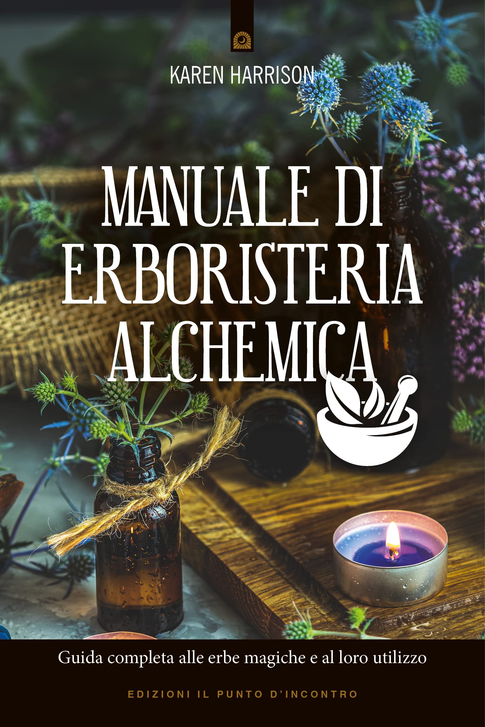 Manuale di erboristeria alchemica: Guida completa alle erbe magiche e al loro utilizzo (Italian Edition)