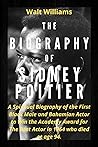 THE BIOGRAPHY OF SIDNEY POITIER: A Spiritual Biography of the First Black Male and Bahamian Actor to Win the Academy Award for the Best Actor in 1964 Who Died at age 94