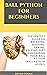 BALL PYTHON FOR BEGINNERS: The Perfect Guide on Breeding, Housing, Caring, keeping, Diet and Raising your Ball Python (Ball Python as Pet)
