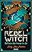 Rebel Witch – Befreie die Hexe in dir: So entwickelst du deine ganz eigene magische Kraft (German Edition)