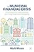 The Municipal Financial Crisis: A Framework for Understanding and Fixing Government Budgeting