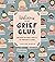 Welcome to the Grief Club: Because You Don't Have to Go Through It Alone