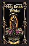 The Holy Death Bible with Altars, Rituals and Prayers: A Complete Guide to Santa Muerte Devotion, Offerings, Prayers, and Folk Magic Traditions The Holy Death Bible with Altars, Rituals and Prayers: A Complete Guide to Santa Muerte Devotion, Offerings, Prayers, and Folk Magic Traditions