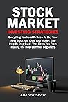 STOCK MARKET INVESTING STRATEGIES: Everything You Need To Know To Buy Your First Stock And Grow Your Money. The Step-By-Step Guide That Saves You From Making The Most Common Beginners Mistakes