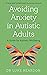 Avoiding Anxiety in Autistic Adults: A Guide for Autistic Wellbeing