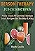 Gerson Therapy Juice Recipes: More Than 50 Gerson Therapy Juice Recipes for Healthy Living