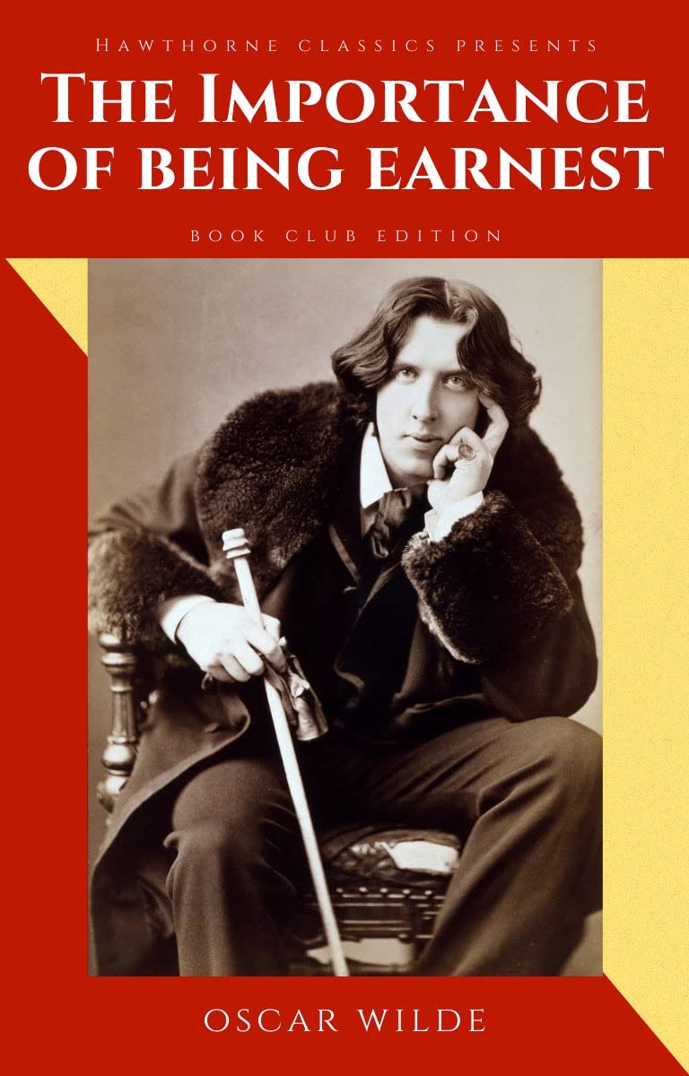 The Importance of Being Earnest: The Original Classic Edition by Oscar Wilde - Unabridged and Annotated For Modern Readers and Book Clubs