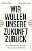Wir wollen unsere Zukunft zurück!: Streitschrift für mehr Phantasie in der Politik (German Edition)
