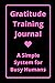 Gratitude Training Journal - Perfect For The Modern Busy Individual: An Intuitive & Easy-To-Use System -Daily Practices, Weekly Reflections Promote ... - Good Day Starts - Tweens Teens Adults
